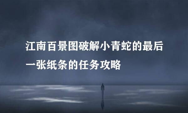 江南百景图破解小青蛇的最后一张纸条的任务攻略