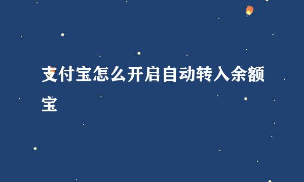 支付宝怎么开启自动转入余额宝