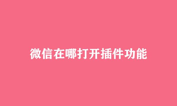 微信在哪打开插件功能