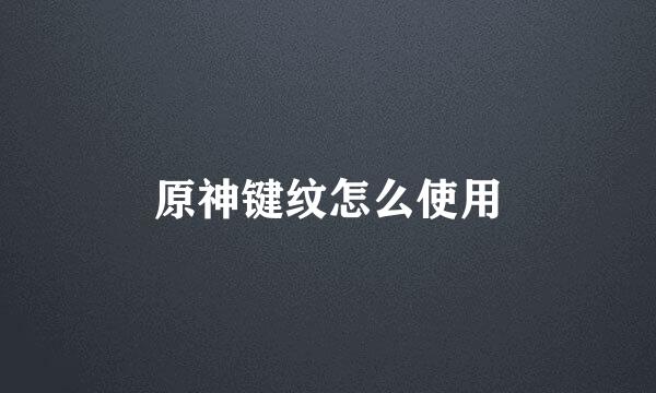 原神键纹怎么使用