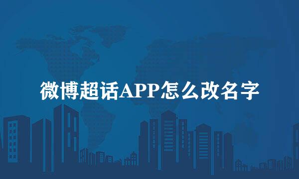 微博超话APP怎么改名字
