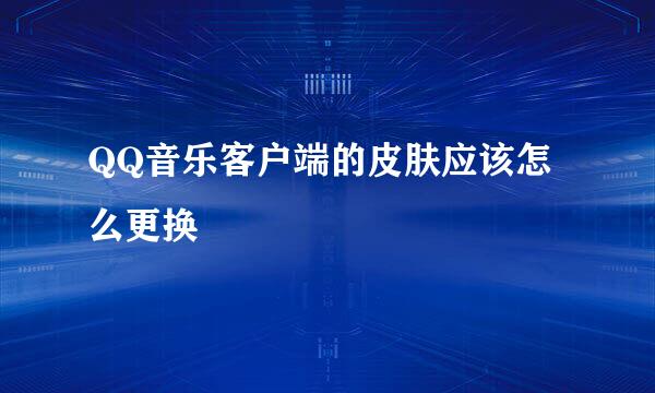 QQ音乐客户端的皮肤应该怎么更换