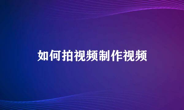 如何拍视频制作视频