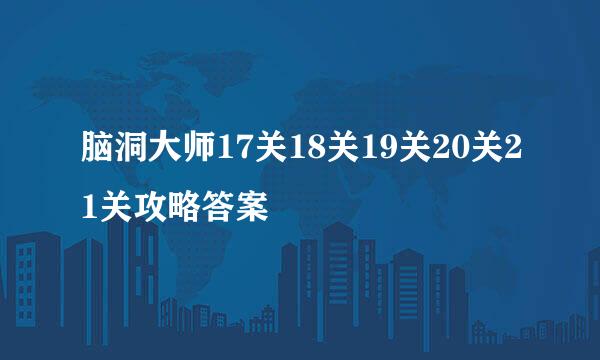 脑洞大师17关18关19关20关21关攻略答案