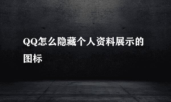 QQ怎么隐藏个人资料展示的图标