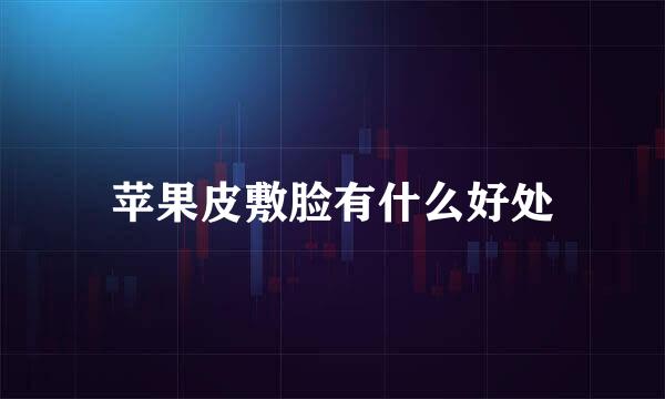 苹果皮敷脸有什么好处