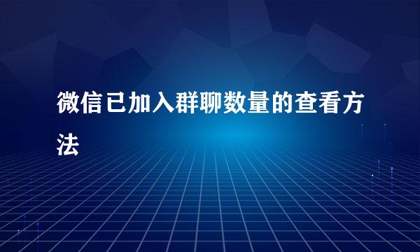 微信已加入群聊数量的查看方法