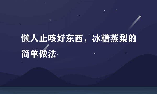懒人止咳好东西,冰糖蒸梨的简单做法