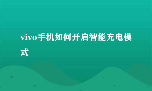 vivo手机如何开启智能充电模式
