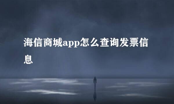 海信商城app怎么查询发票信息