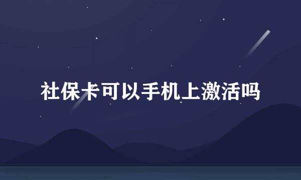 社保卡可以手机上激活吗