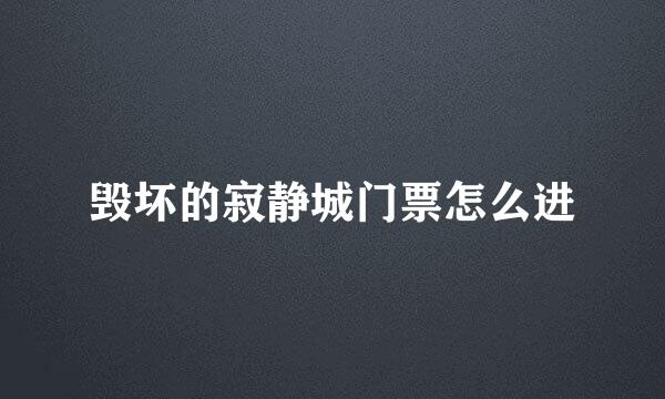 毁坏的寂静城门票怎么进