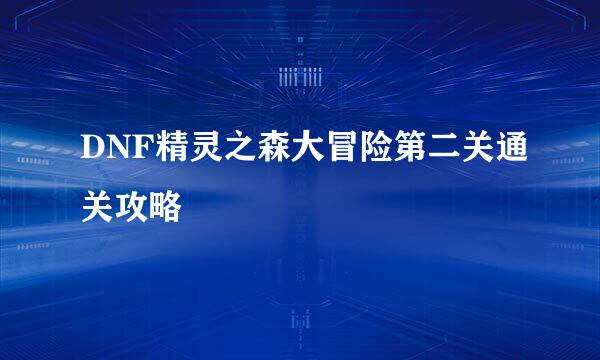 DNF精灵之森大冒险第二关通关攻略