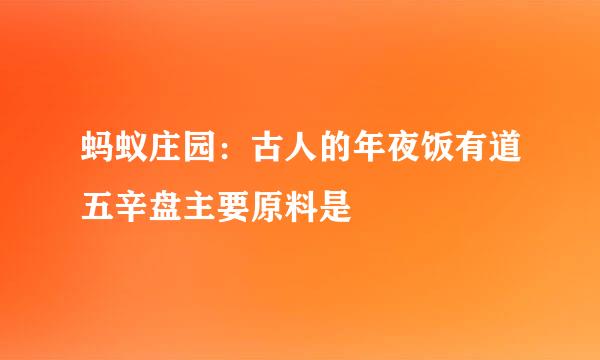 蚂蚁庄园：古人的年夜饭有道五辛盘主要原料是