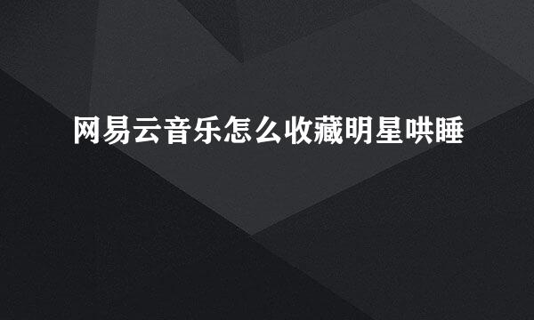 网易云音乐怎么收藏明星哄睡