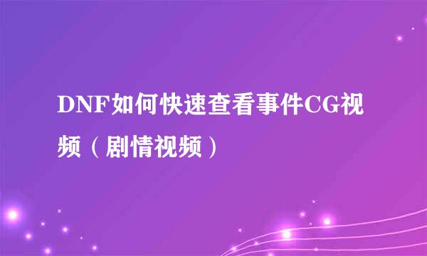DNF如何快速查看事件CG视频(剧情视频)