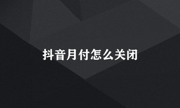 抖音月付怎么关闭