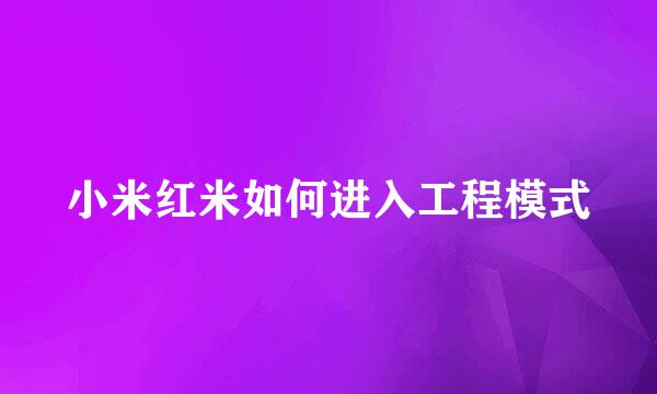 小米红米如何进入工程模式
