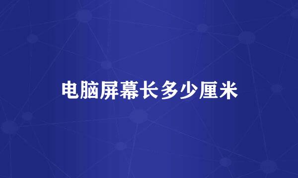 电脑屏幕长多少厘米