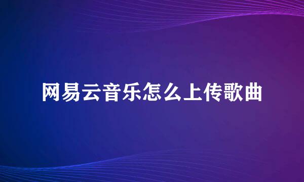 网易云音乐怎么上传歌曲