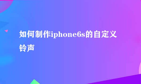 如何制作iphone6s的自定义铃声