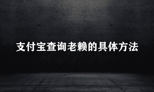 支付宝查询老赖的具体方法
