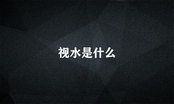 视水是什么