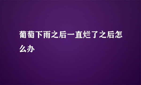 葡萄下雨之后一直烂了之后怎么办