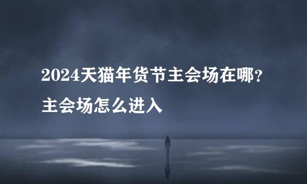 2024天猫年货节主会场在哪？主会场怎么进入