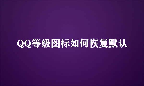 QQ等级图标如何恢复默认