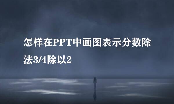 怎样在PPT中画图表示分数除法3/4除以2