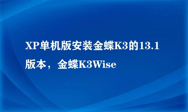 XP单机版安装金蝶K3的13.1版本，金蝶K3Wise