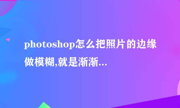 photoshop怎么把照片的边缘做模糊,就是渐渐消失的那种模糊