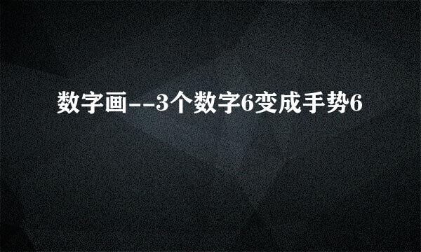 数字画--3个数字6变成手势6