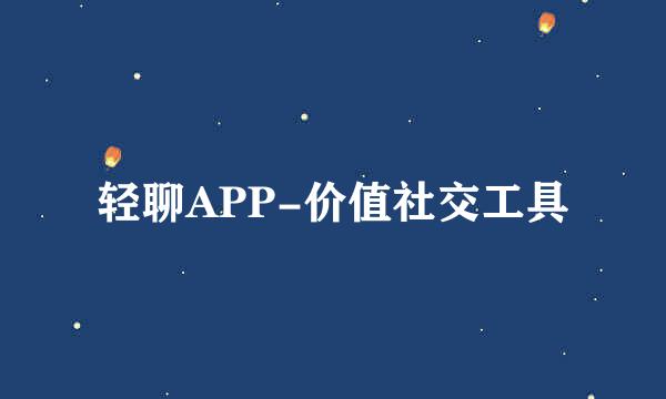 轻聊APP-价值社交工具