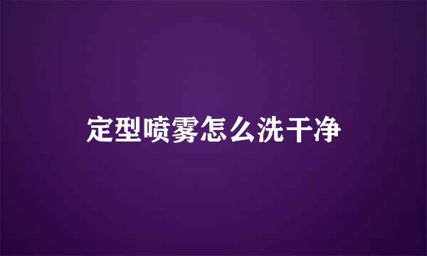 定型喷雾怎么洗干净