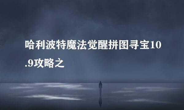 哈利波特魔法觉醒拼图寻宝10.9攻略之