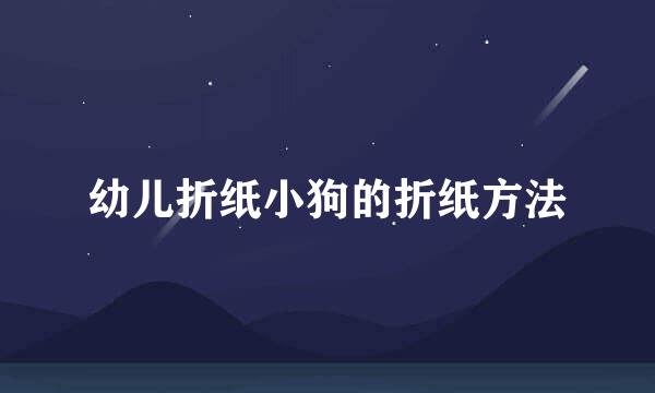 幼儿折纸小狗的折纸方法
