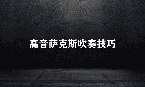 高音萨克斯吹奏技巧