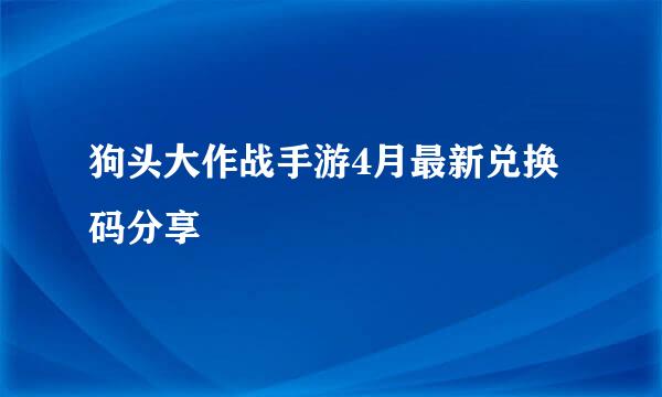 狗头大作战手游4月最新兑换码分享