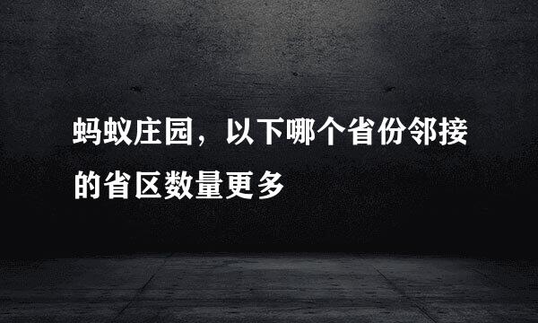 蚂蚁庄园，以下哪个省份邻接的省区数量更多