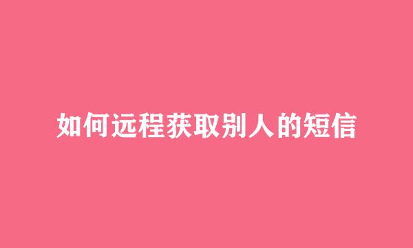 如何远程获取别人的短信