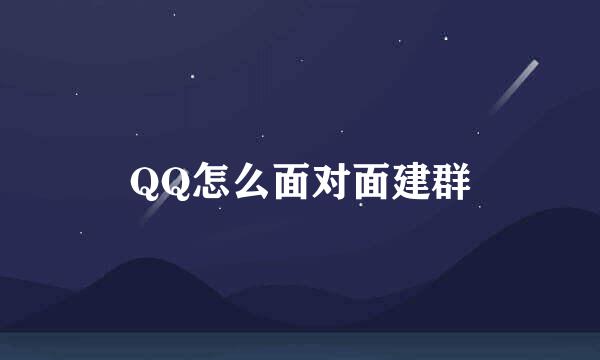 QQ怎么面对面建群