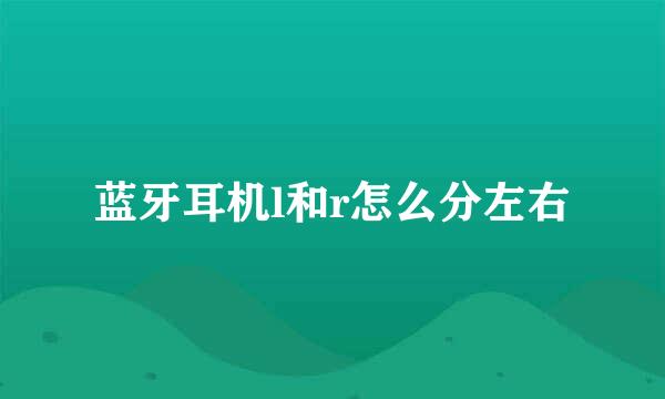蓝牙耳机l和r怎么分左右
