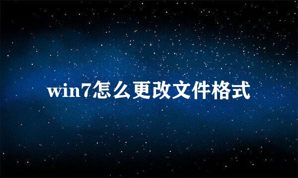 win7怎么更改文件格式