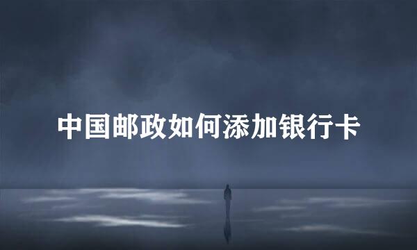 中国邮政如何添加银行卡