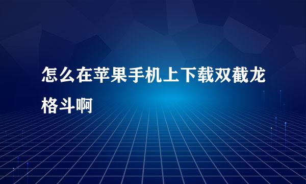 怎么在苹果手机上下载双截龙格斗啊