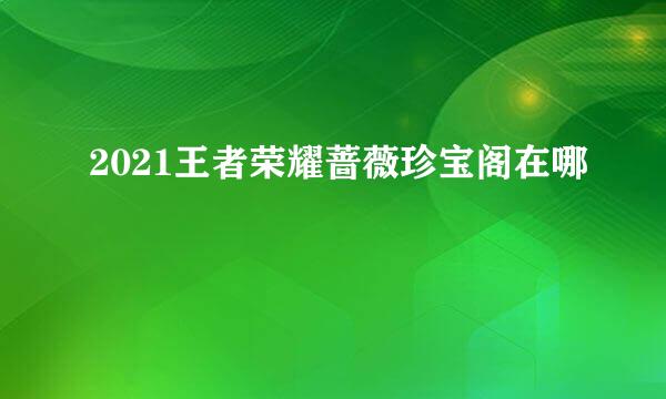 2021王者荣耀蔷薇珍宝阁在哪