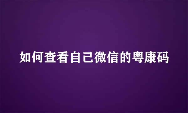 如何查看自己微信的粤康码