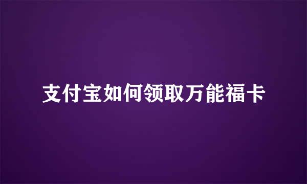 支付宝如何领取万能福卡